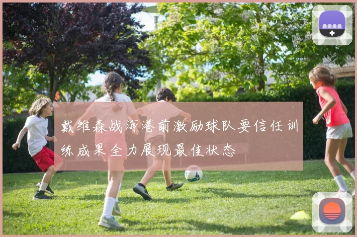 戴维森战海港前激励球队要信任训练成果全力展现最佳状态
