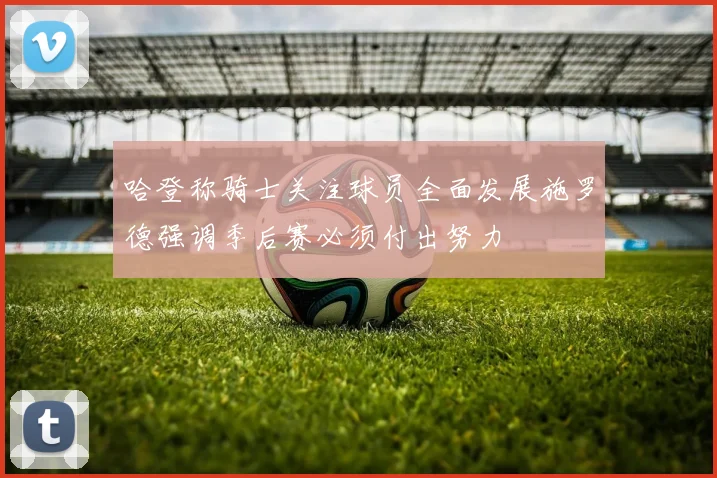 哈登称骑士关注球员全面发展施罗德强调季后赛必须付出努力